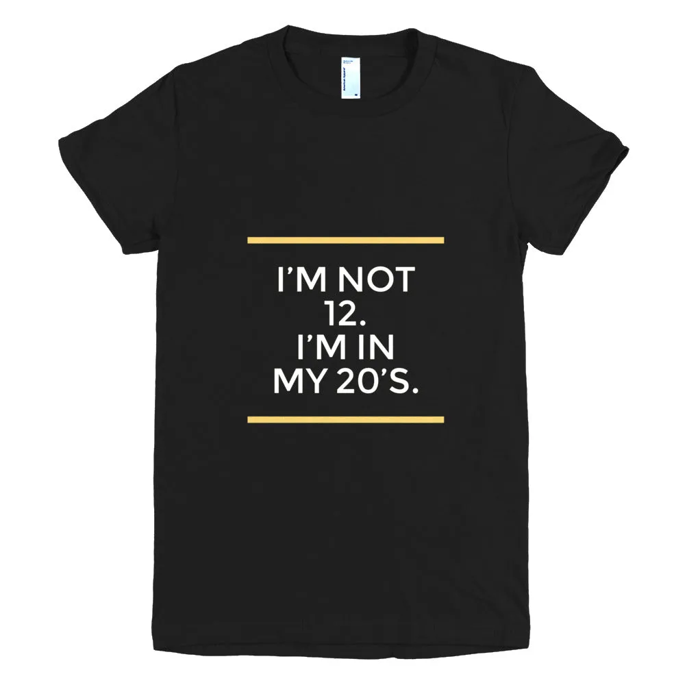 I’m not 12. I’m in my 20’s.